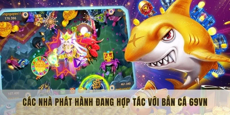 Các nhà phát hành đang hợp tác với bắn cá 69VN