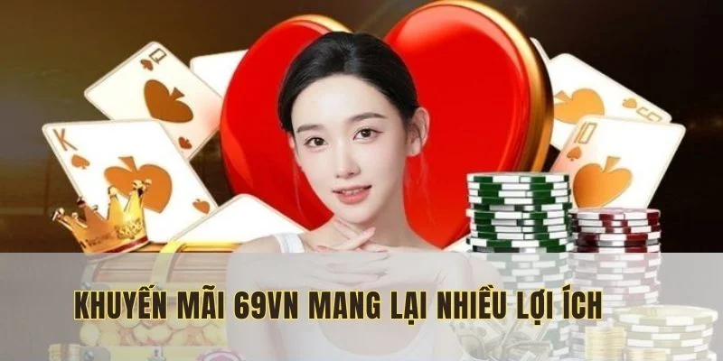 Việc tham gia khuyến mãi 69VN mang lại nhiều lợi ích cho hội viên