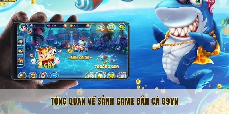 Tổng quan về sảnh game bắn cá 69VN