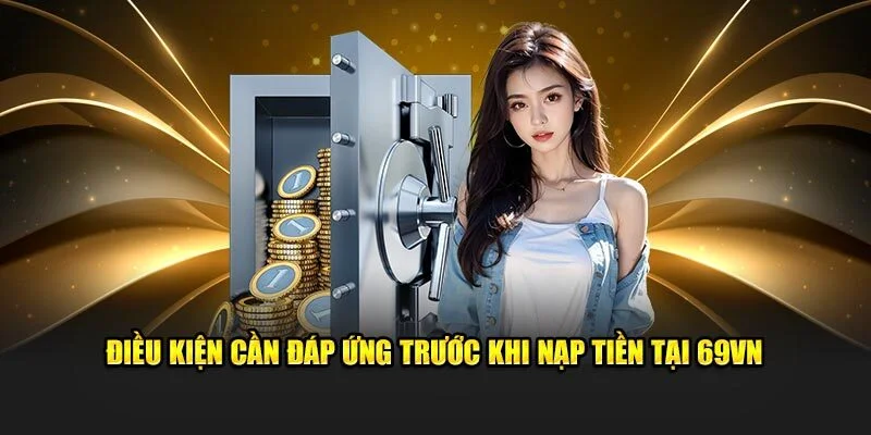 Yêu cầu giao dịch cần tuân thủ trước khi nạp tiền 69VN